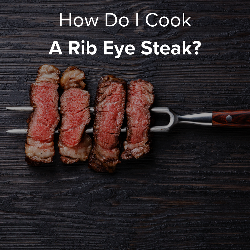 How Do I Cook A Rib Eye Steak? | Farm Field Table